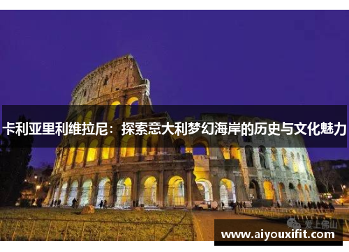 卡利亚里利维拉尼：探索意大利梦幻海岸的历史与文化魅力
