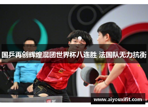 国乒再创辉煌混团世界杯八连胜 法国队无力抗衡