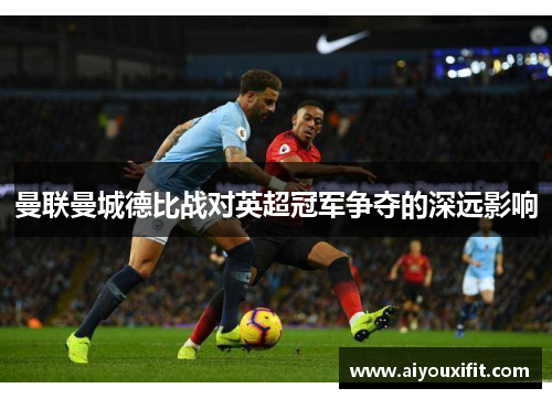 曼联曼城德比战对英超冠军争夺的深远影响