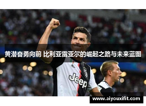 黄潜奋勇向前 比利亚雷亚尔的崛起之路与未来蓝图