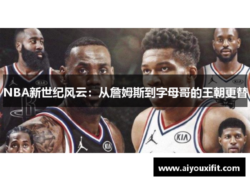 NBA新世纪风云：从詹姆斯到字母哥的王朝更替