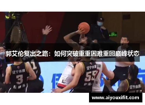 郭艾伦复出之路：如何突破重重困难重回巅峰状态