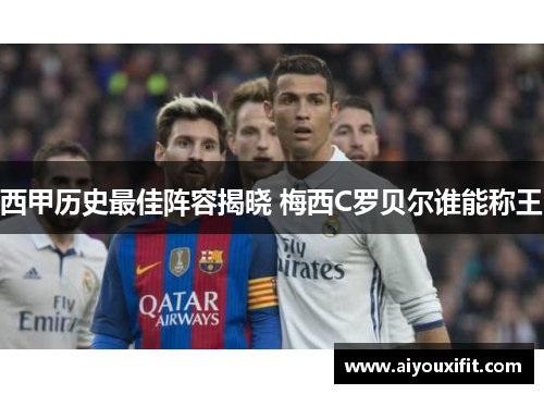 西甲历史最佳阵容揭晓 梅西C罗贝尔谁能称王