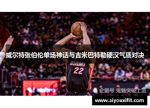威尔特张伯伦单场神话与吉米巴特勒硬汉气质对决